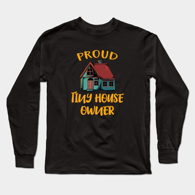 Proud Tiny House Owner Long Sleeve T-Shirt by Foxxy Merch